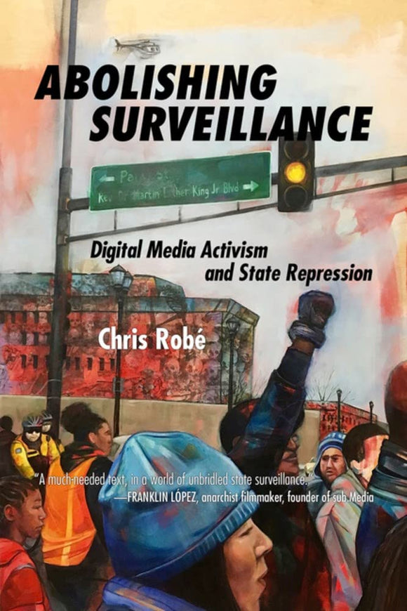 Abolishing Surveillance: Digital Media Activism and State Repression | Chris Robé