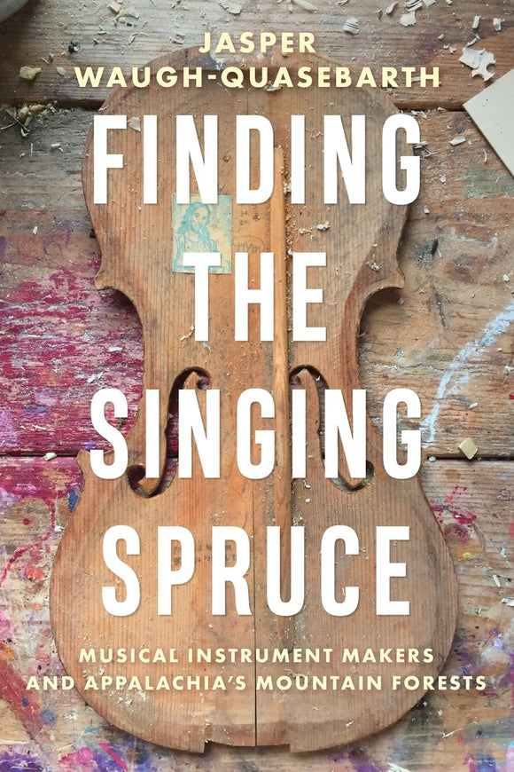 Finding the Singing Spruce: Musical Instrument Makers and Appalachia's Mountain Forests | Jasper Waugh-Quasebarth