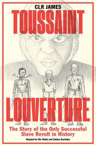 Toussaint Louverture: The Story of the Only Successful Slave Revolt in History | C. L. R. James, Nic Watts & Sakina Karimjee