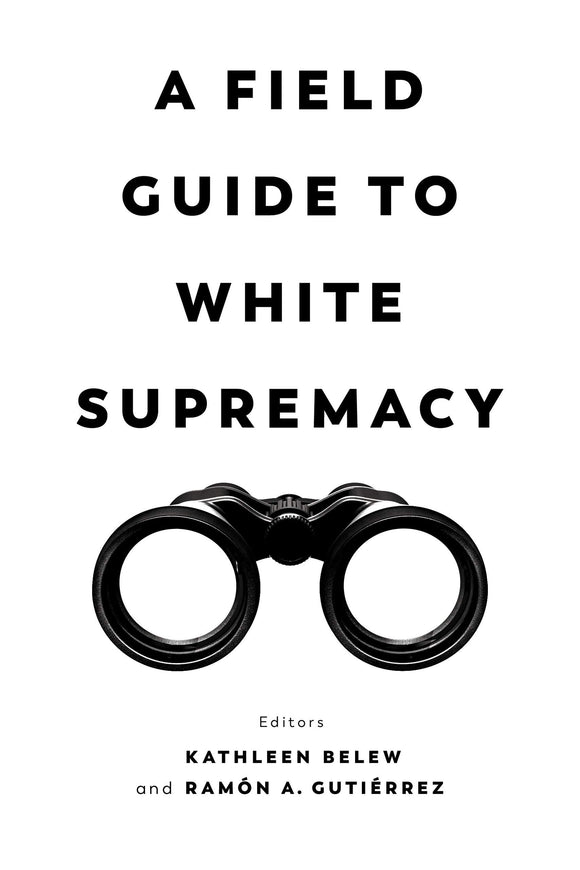 A Field Guide to White Supremacy | Kathleen Belew & Ramón A. Gutiérrez, eds.