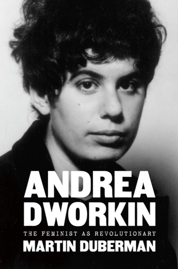 Andrea Dworkin: The Feminist as Revolutionary | Martin Duberman