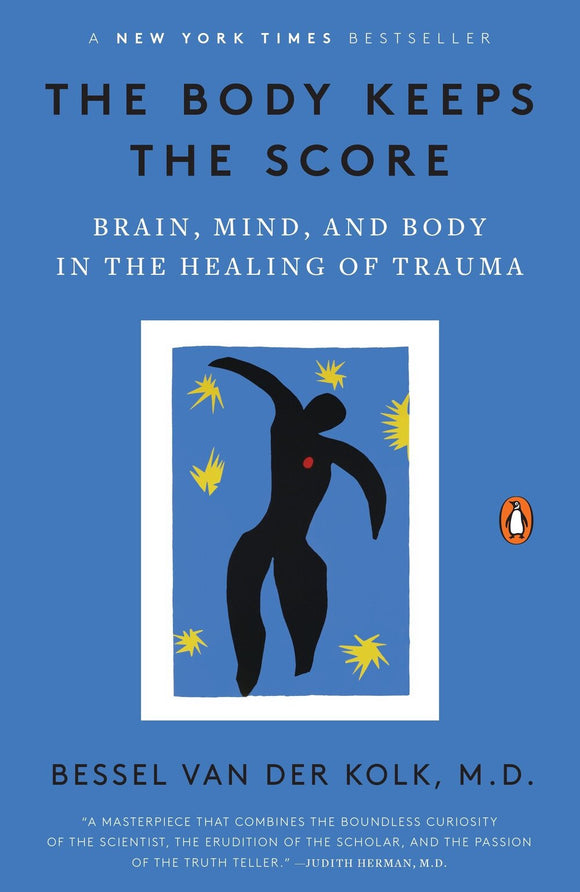 The Body Keeps the Score: Brain, Mind, and Body in the Healing of Trauma | Bessel van der Kolk