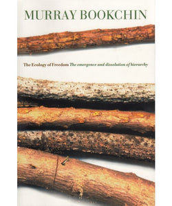 The Ecology of Freedom: The Emergence and Dissolution of Hierarchy | Murray Bookchin