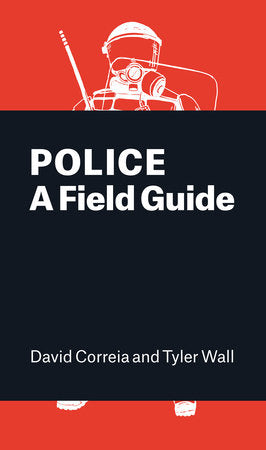 Police: A Field Guide | David Correia & Tyler Wall