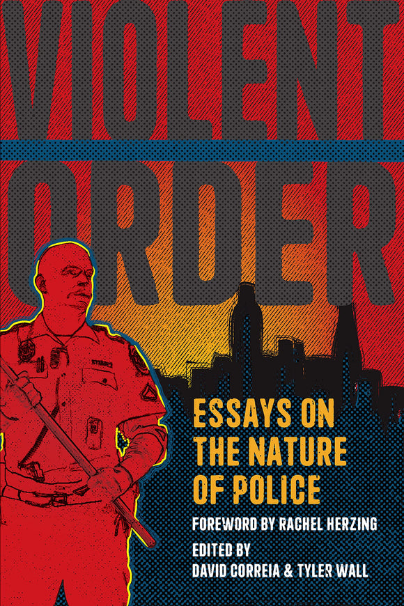 Violent Order: Essays on the Nature of Police | David Correia & Tyler Wall, eds.