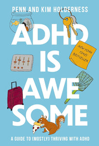 ADHD Is Awesome: A Guide to (Mostly) Thriving with ADHD | Penn Holderness & Kim Holderness