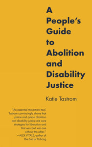 A People's Guide to Abolition and Disability Justice | Katie Tastrom