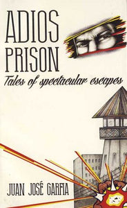 Adios Prison: Tales of Spectacular Escapes | Juan José Garfia