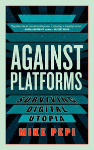 Against Platforms: Surviving Digital Utopia | Mike Pepi