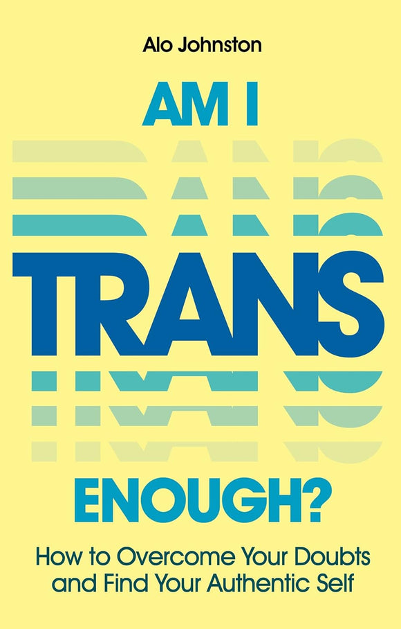 Am I Trans Enough?: How to Overcome Your Doubts and Find Your Authentic Self | Alo Johnston