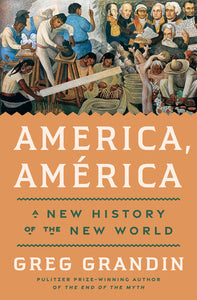 America, América: A New History of the New World | Greg Grandin