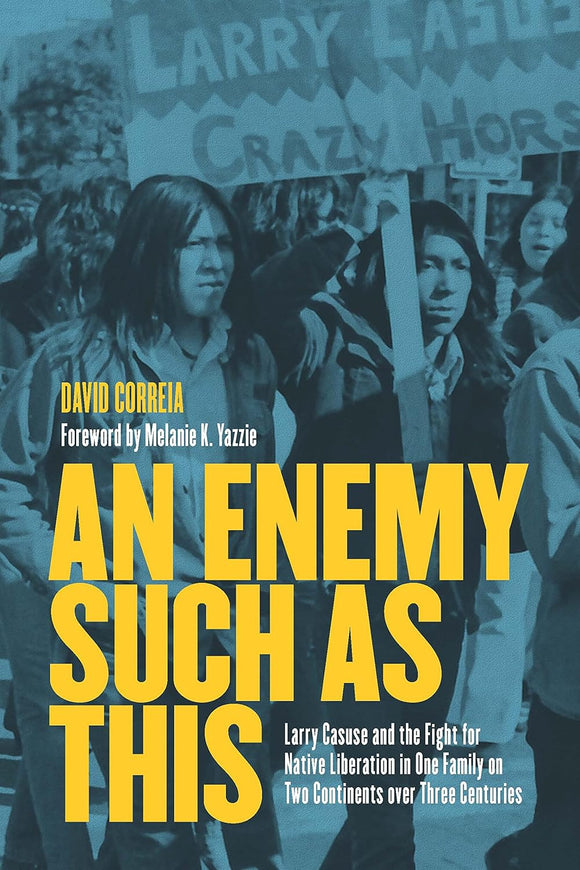 An Enemy Such as This: Larry Casuse and the Fight for Native Liberation in One Family on Two Continents Over Three Centuries | David Correia