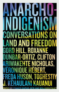Anarcho-Indigenism: Conversations on Land and Freedom | Francis Dupuis-Déri & Benjamin Pillet, eds.