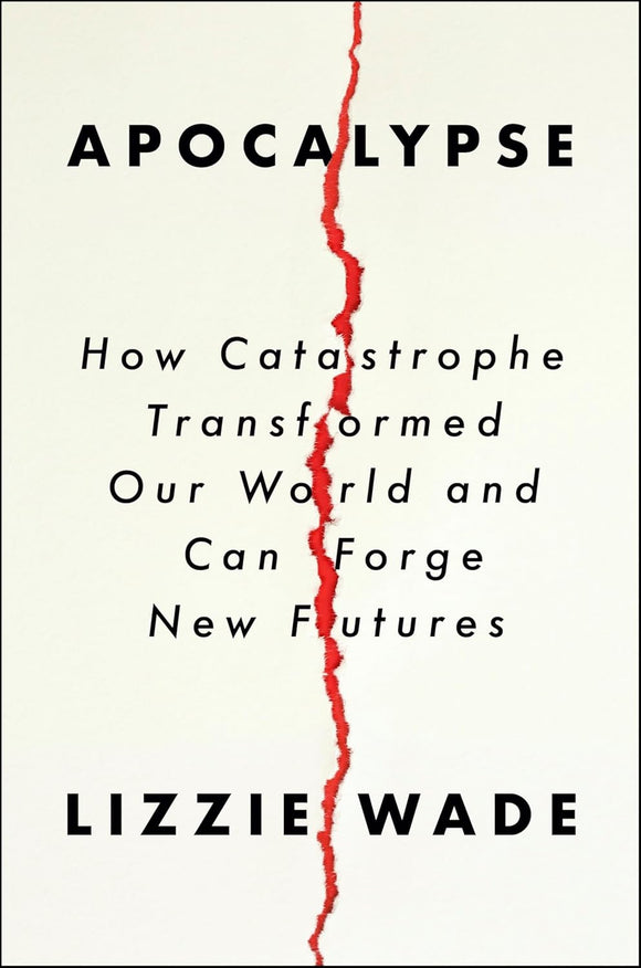 Apocalypse: How Catastrophe Transformed Our World and Can Forge New Futures | Lizzie Wade