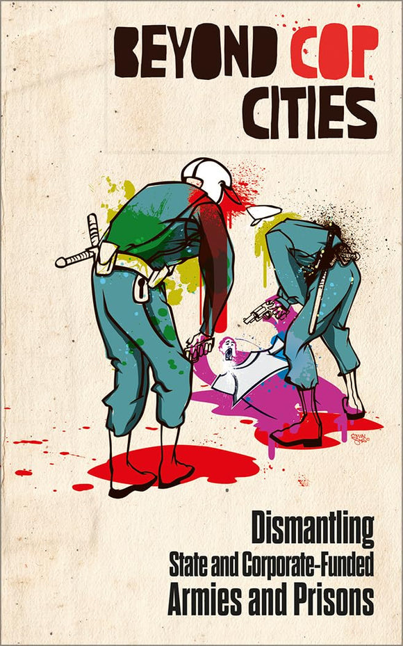 Beyond Cop Cities: Dismantling State and Corporate-Funded Armies and Prisons | Joy James, ed.