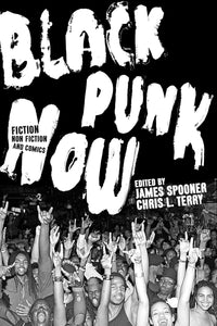 Black Punk Now: Fiction, Nonfiction and Comics | James Spooner & Chris L. Terry, eds.