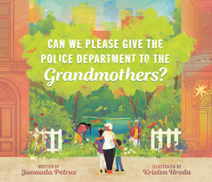 Can We Please Give the Police Department to the Grandmothers? | Junauda Petrus & Kristen Uroda