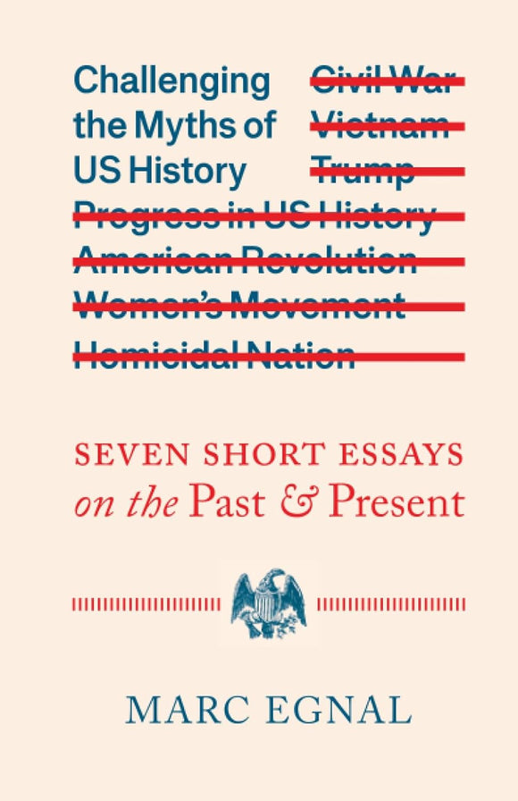 Challenging the Myths of Us History: Seven Short Essays on the Past and Present | Marc Egnal