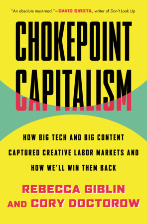 Chokepoint Capitalism: How Big Tech and Big Content Captured Creative Labor Markets and How We'll Win Them Back | Rebecca Giblin & Cory Doctorow