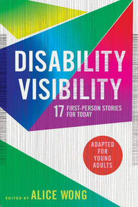 Disability Visibility (Adapted for Young Adults): 17 First-Person Stories for Today | Alice Wong, ed.
