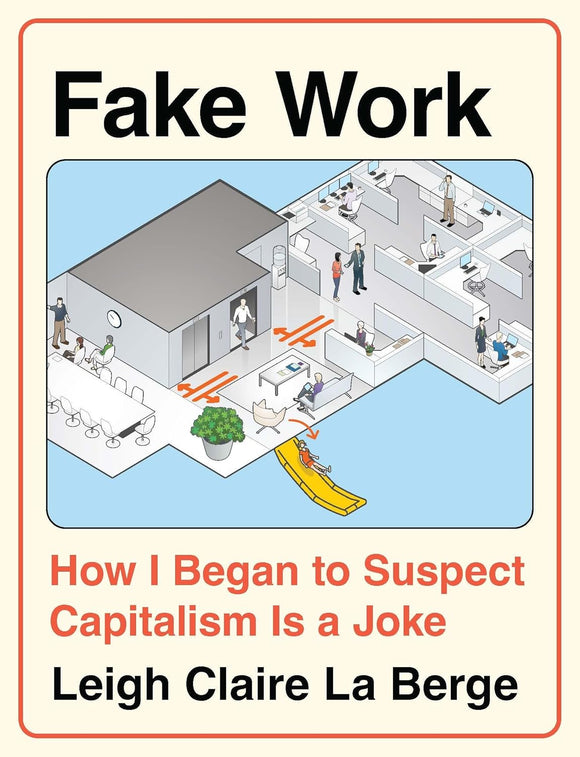 Fake Work: How I Began to Suspect Capitalism Is a Joke | Leigh Claire La Berge