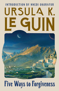 Five Ways to Forgiveness | Ursula K. Le Guin