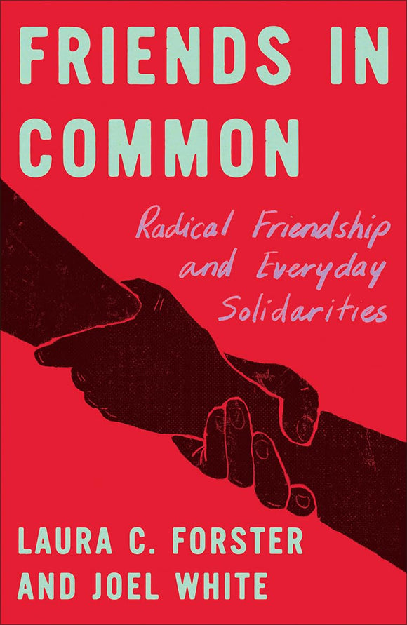 Friends in Common: Radical Friendship and Everyday Solidarities | Laura C. Forster & Joel White