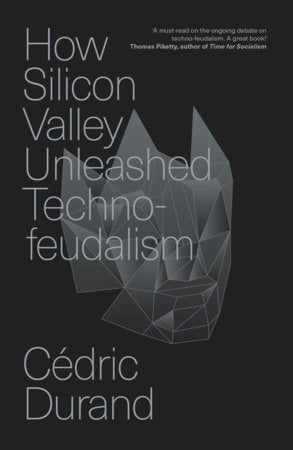 How Silicon Valley Unleashed Techno-feudalism: The Making of the Digital Economy | Cédric Durand
