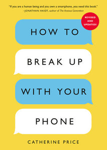 How to Break Up with Your Phone, Revised Edition: The 30-Day Digital Detox Plan | Catherine Price