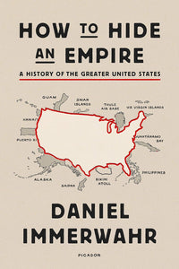 How to Hide an Empire: A History of the Greater United States | Daniel Immerwahr