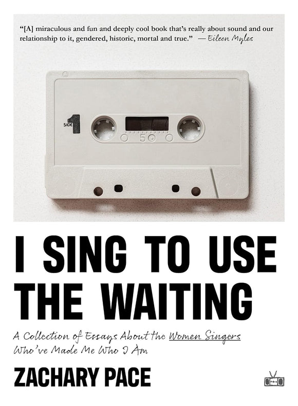 I Sing to Use the Waiting: A Collection of Essays about the Women Singers Who've Made Me Who I Am | Zachary Pace