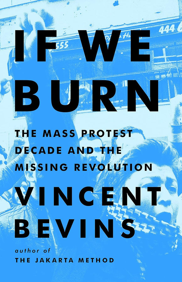 If We Burn: The Mass Protest Decade and the Missing Revolution | Vincent Bevins