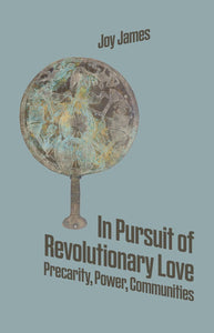 In Pursuit of Revolutionary Love: Precarity, Power, Communities | Joy James