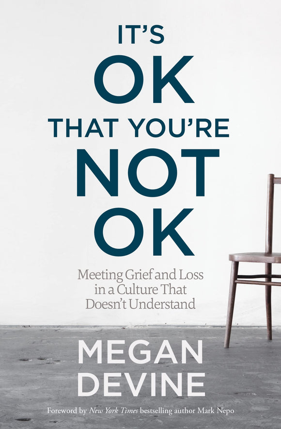 It's OK That You're Not OK: Meeting Grief and Loss in a Culture That Doesn't Understand | Megan Devine