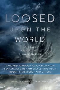 Loosed Upon the World: The Saga Anthology of Climate Fiction | John Joseph Adams, ed.