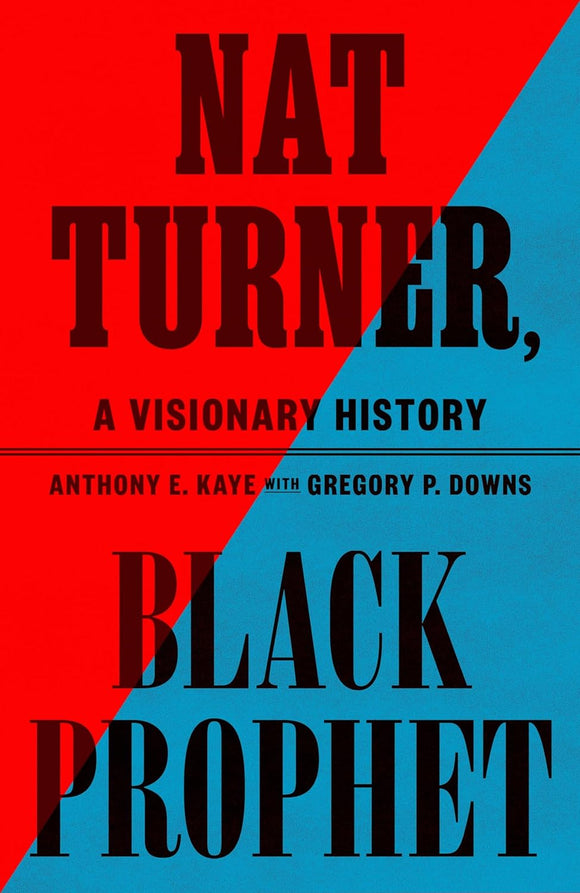 Nat Turner, Black Prophet: A Visionary History | Anthony E. Kaye & Gregory P. Downs