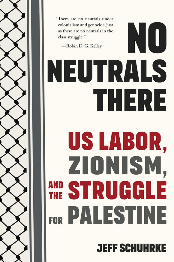 No Neutrals There: Us Labor, Zionism, and the Struggle for Palestine | Jeff Schuhrke