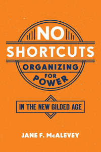 No Shortcuts: Organizing for Power in the New Gilded Age | Jane F. McAlevey