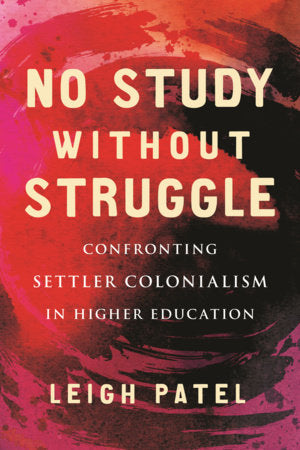 No Study Without Struggle: Confronting Settler Colonialism in Higher Education | Leigh Patel