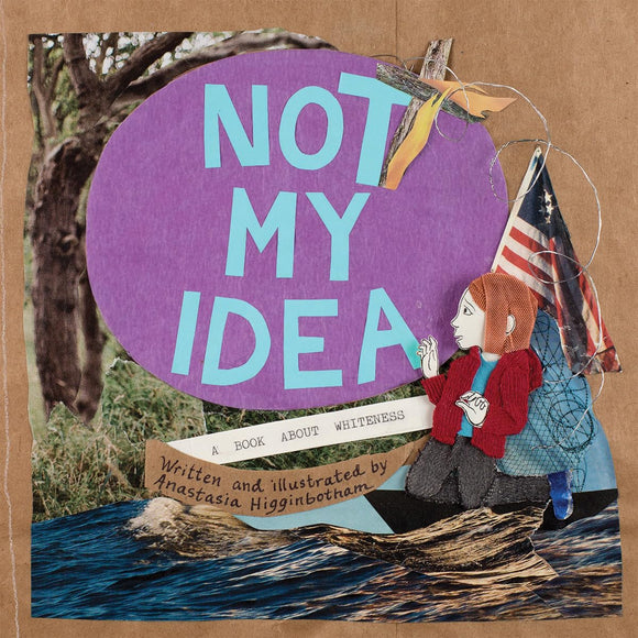 Not My Idea: A Book about Whiteness | Anastasia Higginbotham