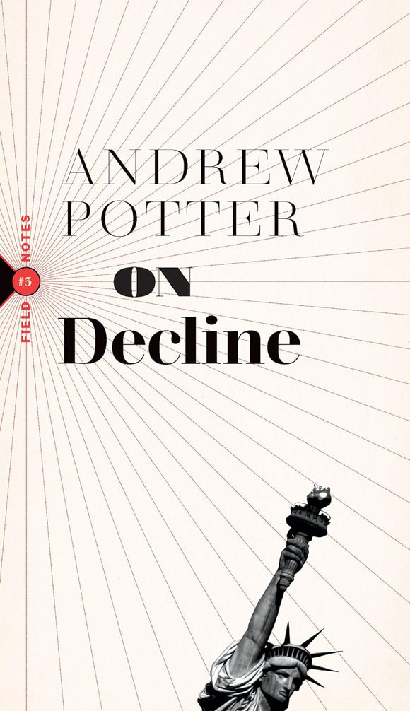 On Decline: Stagnation, Nostalgia, and Why Every Year Is the Worst One Ever | Andrew Potter