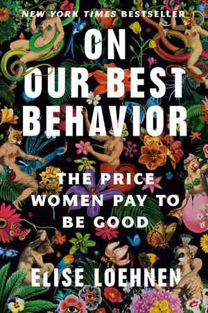 On Our Best Behavior: The Price Women Pay to Be Good | Elise Loehnen