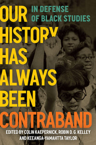 Our History Has Always Been Contraband: In Defense of Black Studies | Colin Kaepernick, Robin D. G. Kelley & Keeanga-Yamahtta Taylor, eds.
