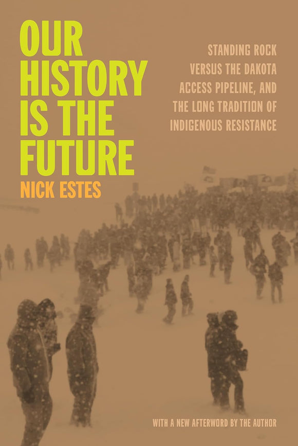 Our History Is the Future: Standing Rock Versus the Dakota Access Pipeline, and the Long Tradition of Indigenous Resistance | Nick Estes