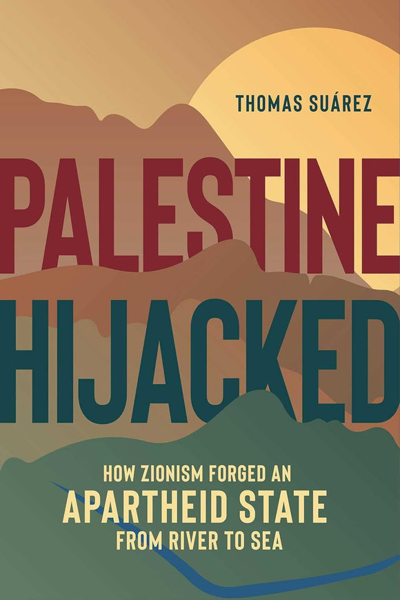 Palestine Hijacked: How Zionism Forged an Apartheid State from River to Sea | Thomas Suárez