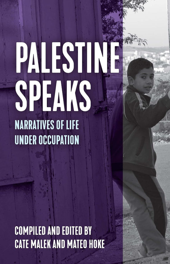 Palestine Speaks: Narratives of Life Under Occupation | Mateo Hoke & Cate Malek, eds.