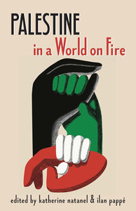 Palestine in a World on Fire | Katherine Natanel & Ilan Pappé, eds.