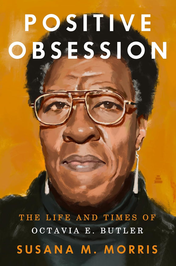 Positive Obsession: The Life and Times of Octavia E. Butler | Susana M. Morris