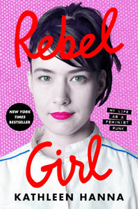 Rebel Girl: My Life as a Feminist Punk | Kathleen Hanna