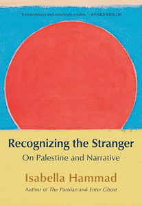 Recognizing the Stranger: On Palestine and Narrative | Isabella Hammad